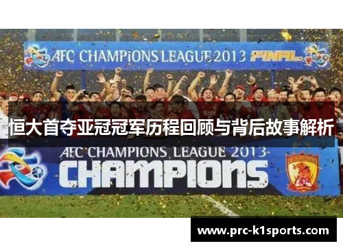 恒大首夺亚冠冠军历程回顾与背后故事解析