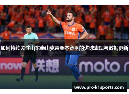 如何持续关注山东泰山克雷桑本赛季的进球表现与数据更新 如何持续关注山东泰山克雷桑本赛季的进球表现与数据更新