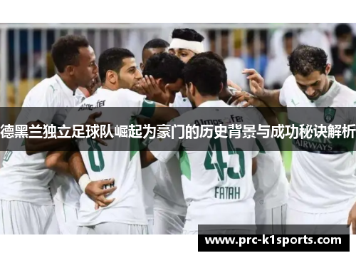 德黑兰独立足球队崛起为豪门的历史背景与成功秘诀解析