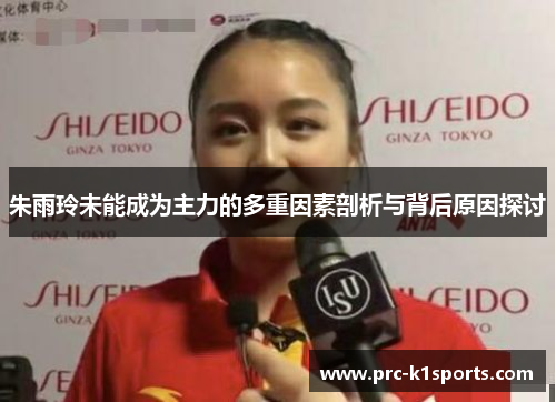 朱雨玲未能成为主力的多重因素剖析与背后原因探讨
