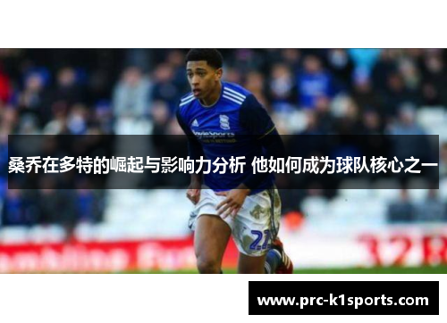 桑乔在多特的崛起与影响力分析 他如何成为球队核心之一