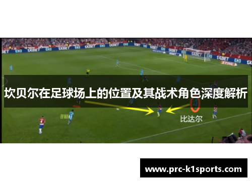 坎贝尔在足球场上的位置及其战术角色深度解析