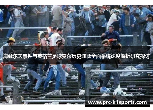 海瑟尔关事件与英格兰足球复杂历史渊源全面系统深度解析研究探讨 海瑟尔关事件与英格兰足球复杂历史渊源全面系统深度解析研究探讨