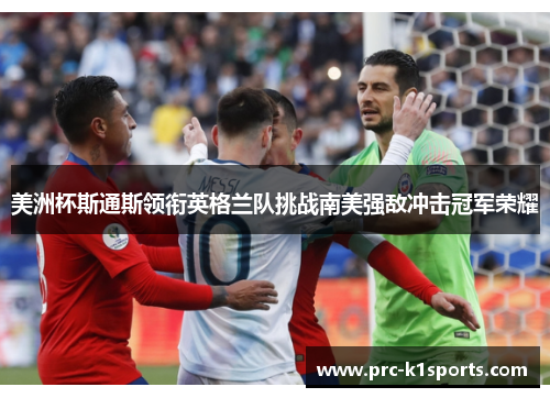 美洲杯斯通斯领衔英格兰队挑战南美强敌冲击冠军荣耀 美洲杯斯通斯领衔英格兰队挑战南美强敌冲击冠军荣耀