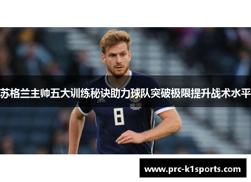 苏格兰主帅五大训练秘诀助力球队突破极限提升战术水平 苏格兰主帅五大训练秘诀助力球队突破极限提升战术水平