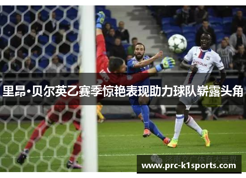 里昂·贝尔英乙赛季惊艳表现助力球队崭露头角