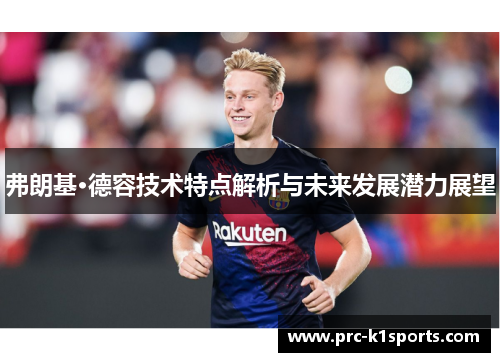 弗朗基·德容技术特点解析与未来发展潜力展望 弗朗基·德容技术特点解析与未来发展潜力展望