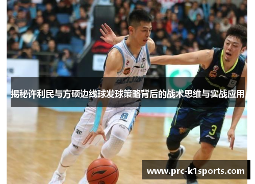 揭秘许利民与方硕边线球发球策略背后的战术思维与实战应用 揭秘许利民与方硕边线球发球策略背后的战术思维与实战应用