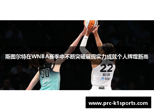 斯图尔特在WNBA赛季中不断突破展现实力成就个人辉煌新高 斯图尔特在WNBA赛季中不断突破展现实力成就个人辉煌新高
