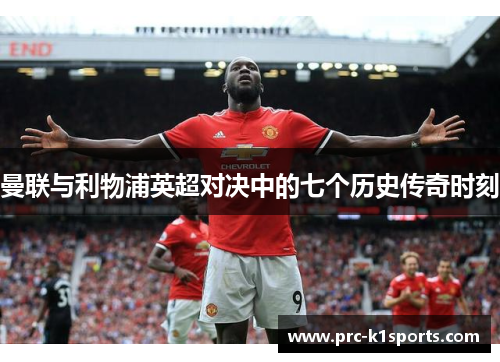 曼联与利物浦英超对决中的七个历史传奇时刻 曼联与利物浦英超对决中的七个历史传奇时刻