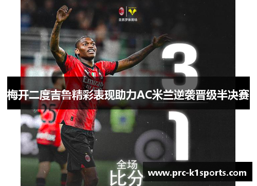 梅开二度吉鲁精彩表现助力AC米兰逆袭晋级半决赛 梅开二度吉鲁精彩表现助力AC米兰逆袭晋级半决赛