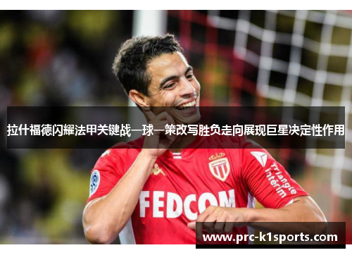 拉什福德闪耀法甲关键战一球一策改写胜负走向展现巨星决定性作用 拉什福德闪耀法甲关键战一球一策改写胜负走向展现巨星决定性作用