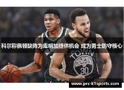 科尔称佩顿缺阵为库明加提供机会 成为勇士防守核心 科尔称佩顿缺阵为库明加提供机会 成为勇士防守核心