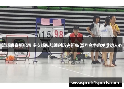 篮球联赛新纪录 多支球队战绩创历史新高 激烈竞争愈发激动人心 篮球联赛新纪录 多支球队战绩创历史新高 激烈竞争愈发激动人心