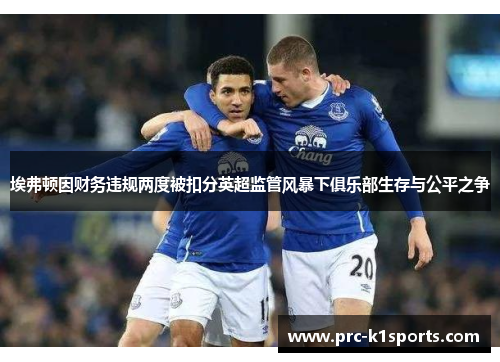 埃弗顿因财务违规两度被扣分英超监管风暴下俱乐部生存与公平之争