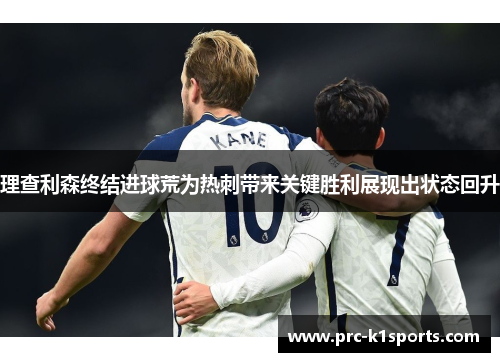 理查利森终结进球荒为热刺带来关键胜利展现出状态回升